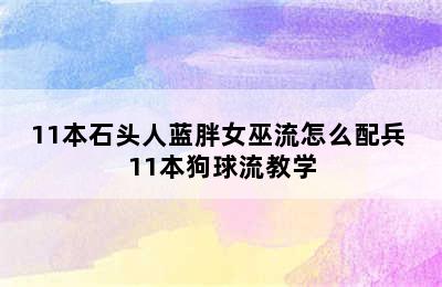 11本石头人蓝胖女巫流怎么配兵 11本狗球流教学